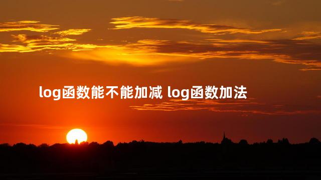 log函数能不能加减 log函数加法运算公式